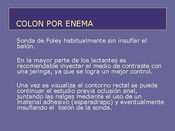 COLON POR ENEMA Sonda de Foley habitualmente sin insuflar el balón. En la mayor