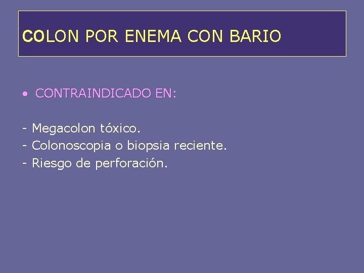 co. LON POR ENEMA CON BARIO • CONTRAINDICADO EN: - Megacolon tóxico. - Colonoscopia