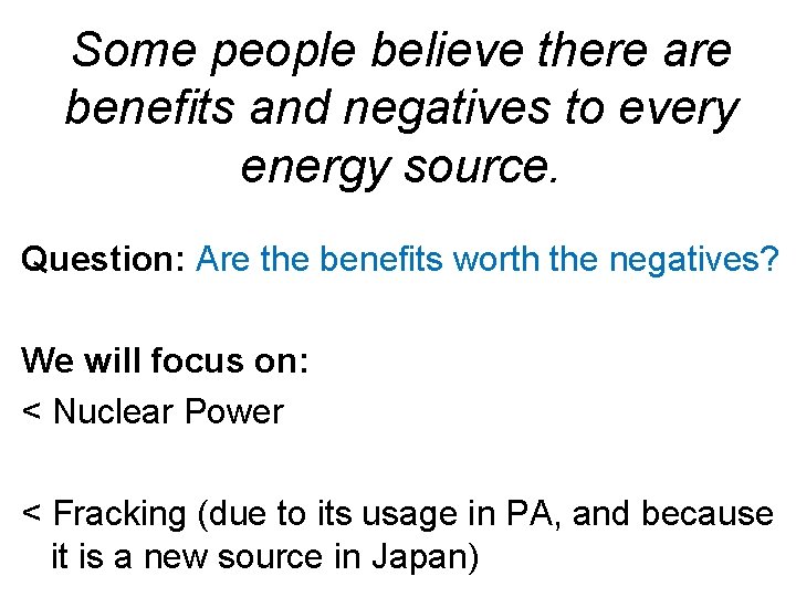 Some people believe there are benefits and negatives to every energy source. Question: Are