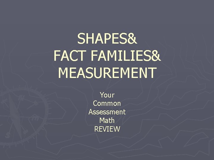 SHAPES& FACT FAMILIES& MEASUREMENT Your Common Assessment Math REVIEW 