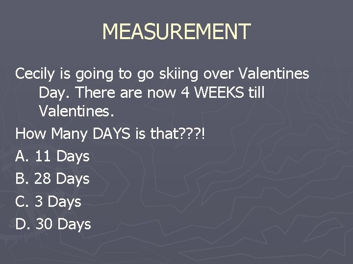 MEASUREMENT Cecily is going to go skiing over Valentines Day. There are now 4