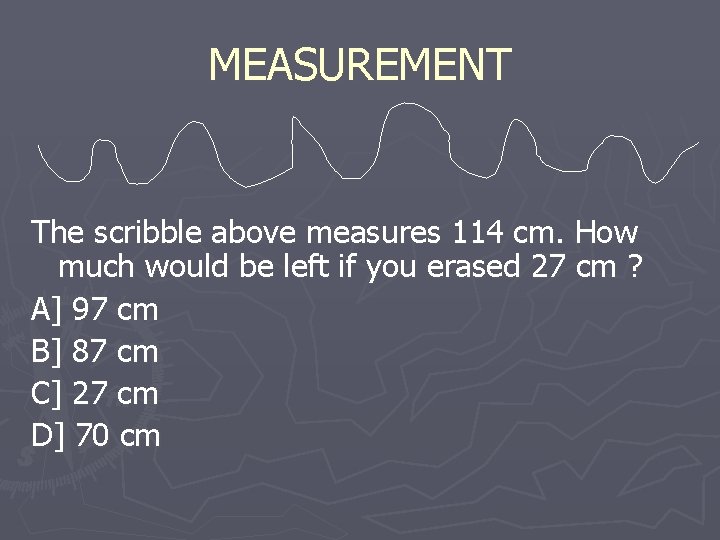 MEASUREMENT The scribble above measures 114 cm. How much would be left if you