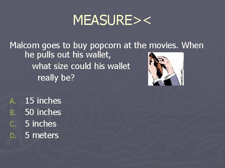MEASURE>< Malcom goes to buy popcorn at the movies. When he pulls out his