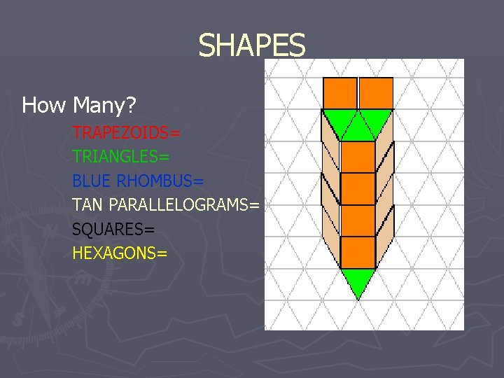 SHAPES How Many? TRAPEZOIDS= TRIANGLES= BLUE RHOMBUS= TAN PARALLELOGRAMS= SQUARES= HEXAGONS= 