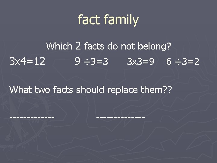 fact family Which 2 facts do not belong? 3 x 4=12 9 ÷ 3=3