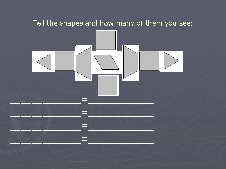 Tell the shapes and how many of them you see: _____________=____________ 