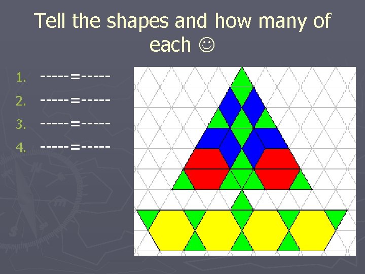 Tell the shapes and how many of each 1. 2. 3. 4. -----=---------=----- 
