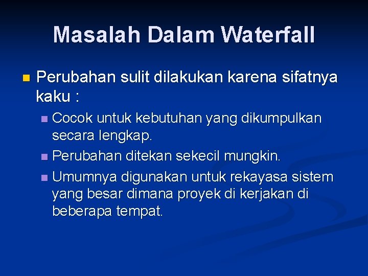 Masalah Dalam Waterfall n Perubahan sulit dilakukan karena sifatnya kaku : Cocok untuk kebutuhan