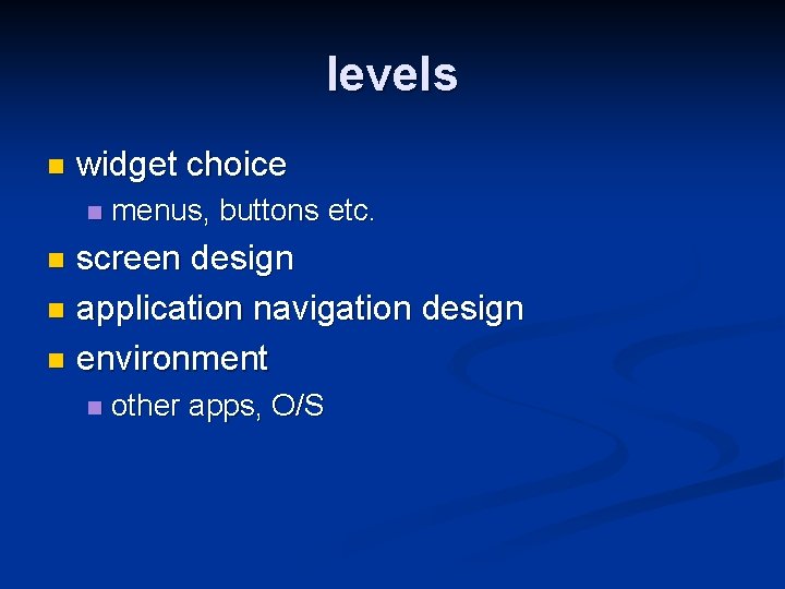 levels n widget choice n menus, buttons etc. screen design n application navigation design