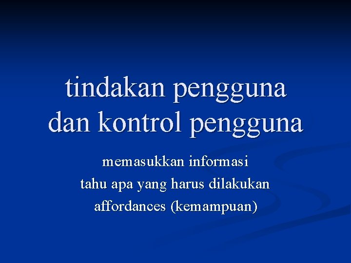 tindakan pengguna dan kontrol pengguna memasukkan informasi tahu apa yang harus dilakukan affordances (kemampuan)