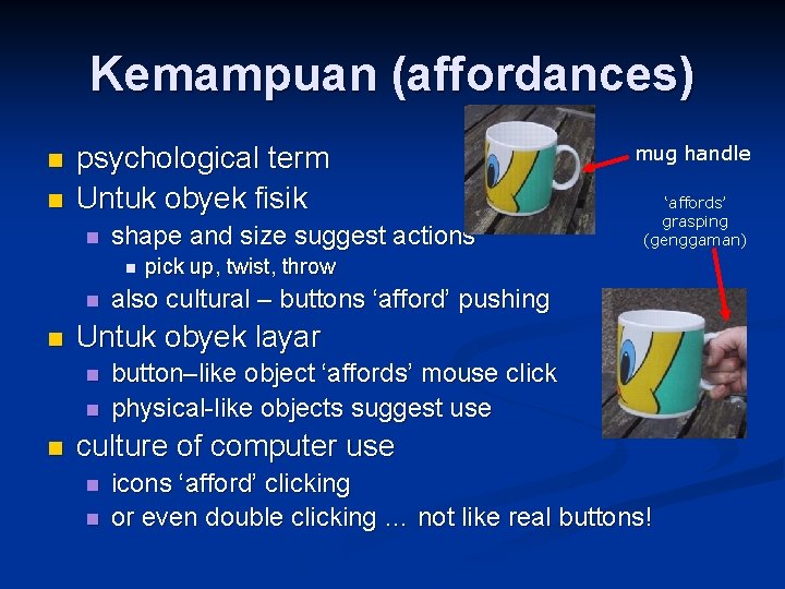 Kemampuan (affordances) n n psychological term Untuk obyek fisik n shape and size suggest