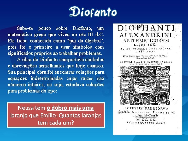 Sabe-se pouco sobre Diofanto, um matemático grego que viveu no séc III d. C.