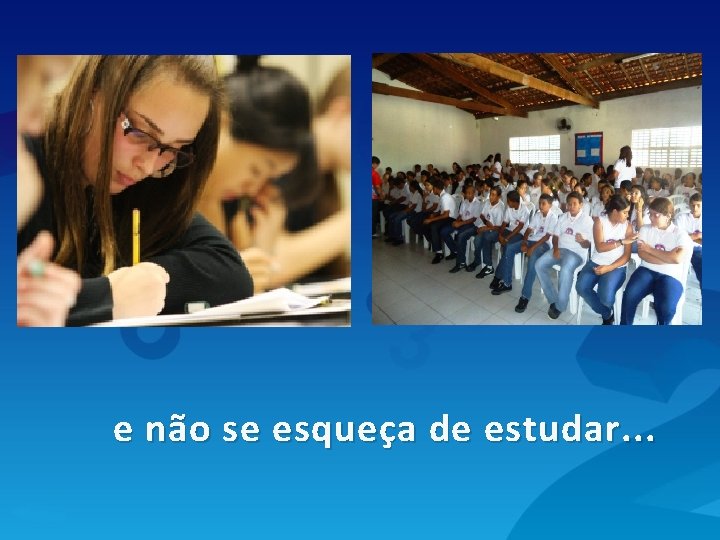 e não se esqueça de estudar. . . 
