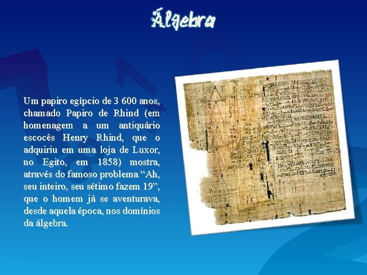 Um papiro egípcio de 3 600 anos, chamado Papiro de Rhind (em homenagem a