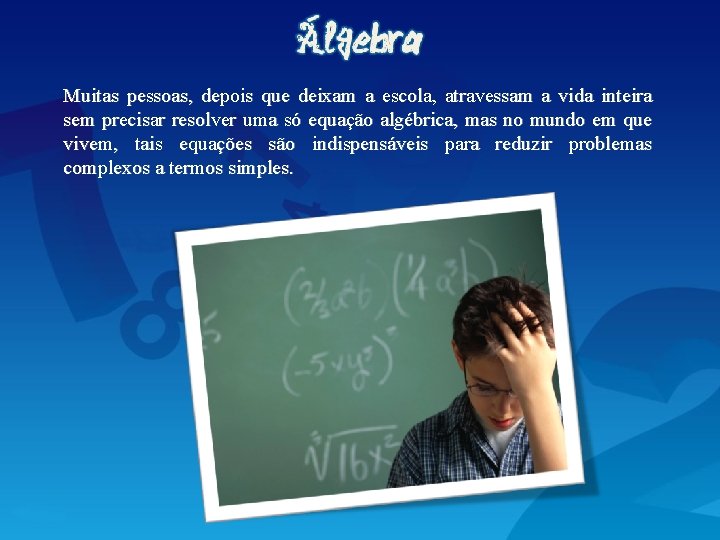 Muitas pessoas, depois que deixam a escola, atravessam a vida inteira sem precisar resolver