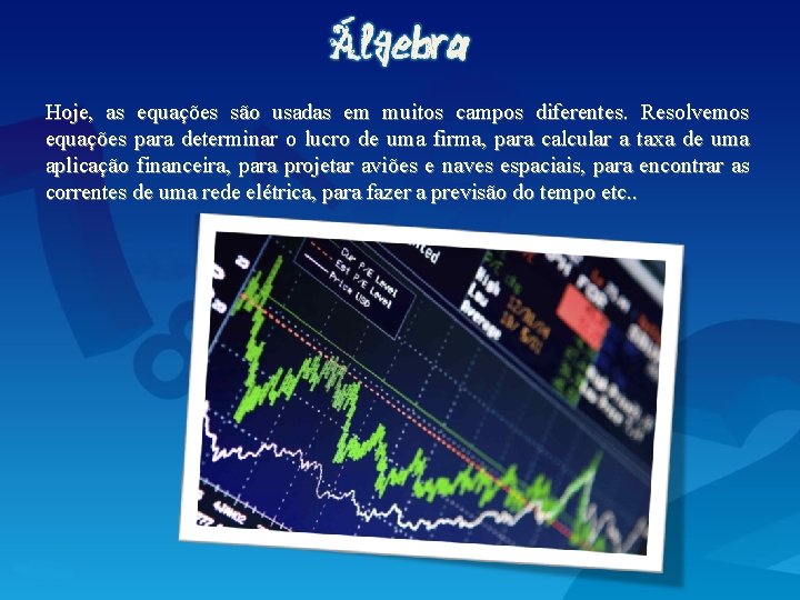 Hoje, as equações são usadas em muitos campos diferentes. Resolvemos equações para determinar o