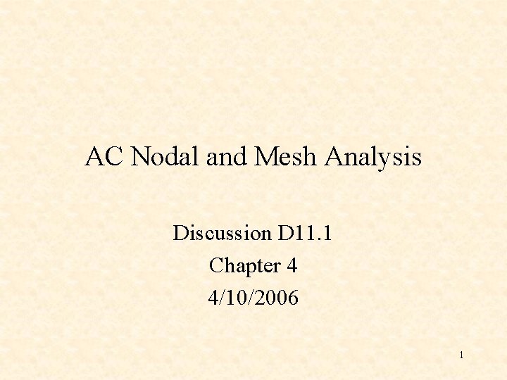 AC Nodal and Mesh Analysis Discussion D 11. 1 Chapter 4 4/10/2006 1 AC Nodal and Mesh Analysis Discussion D 11. 1 Chapter 4 4/10/2006 1