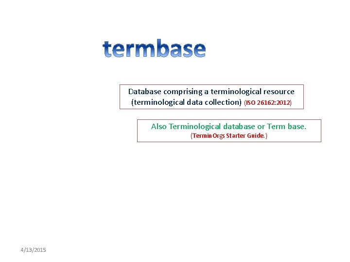 Database comprising a terminological resource (terminological data collection) (ISO 26162: 2012) Also Terminological database