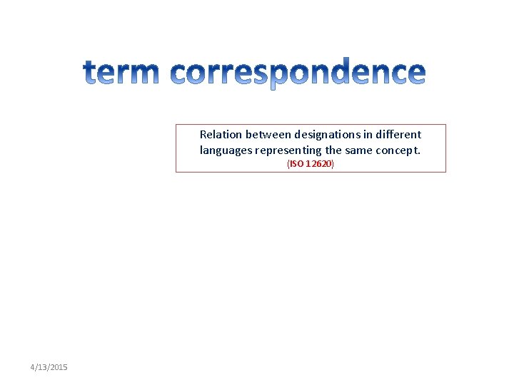 Relation between designations in different languages representing the same concept. (ISO 12620) 4/13/2015 