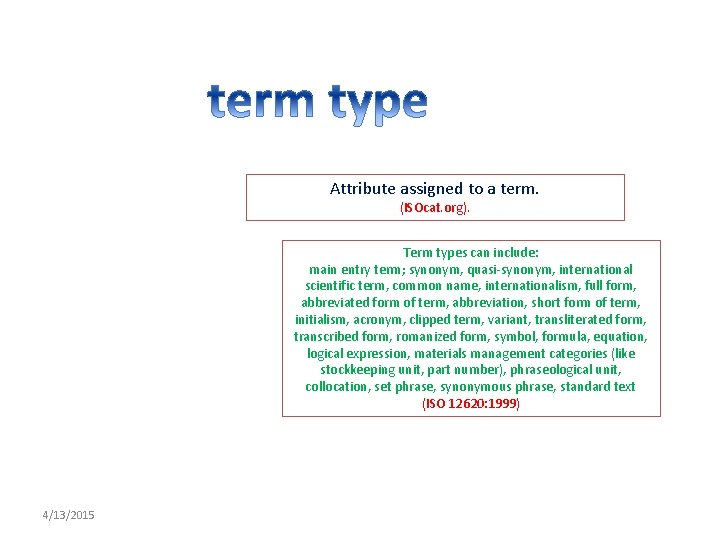 Attribute assigned to a term. (ISOcat. org). Term types can include: main entry term;