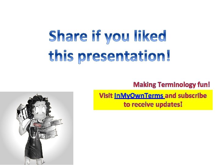 Making Terminology fun! Visit In. My. Own. Terms and subscribe to receive updates! 4/13/2015