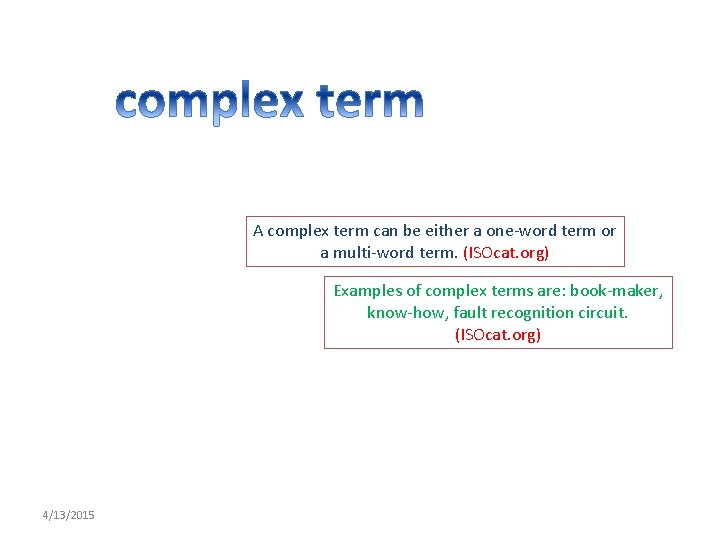 A complex term can be either a one-word term or a multi-word term. (ISOcat.