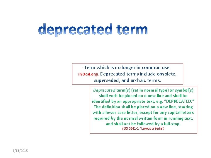 Term which is no longer in common use. (ISOcat. org). Deprecated terms include obsolete,