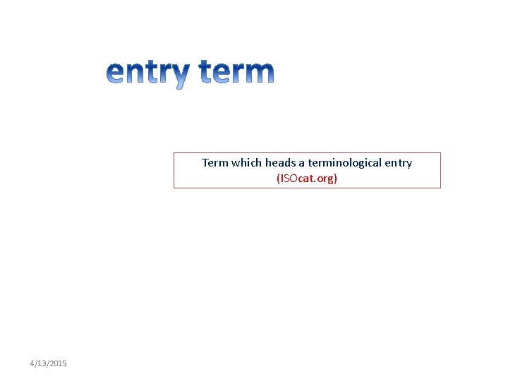 Term which heads a terminological entry (ISOcat. org) 4/13/2015 