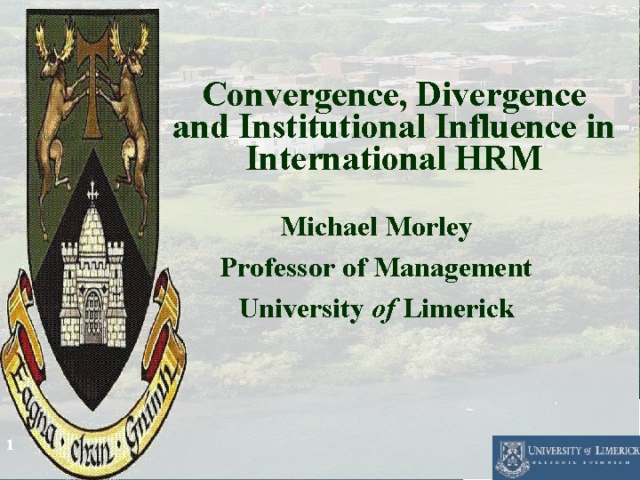 Convergence, Divergence and Institutional Influence in International HRM Michael Morley Professor of Management University