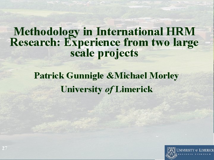 Methodology in International HRM Research: Experience from two large scale projects Patrick Gunnigle &Michael