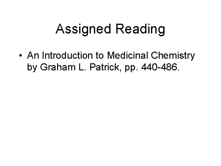 Assigned Reading • An Introduction to Medicinal Chemistry by Graham L. Patrick, pp. 440