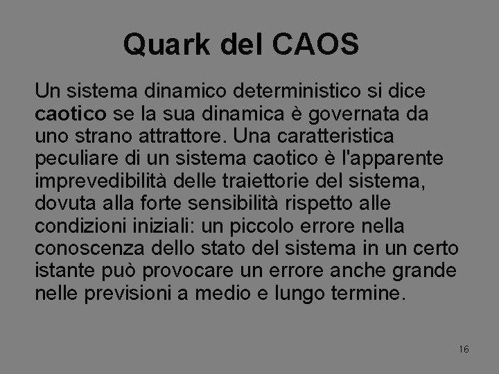 Quark del CAOS Un sistema dinamico deterministico si dice caotico se la sua dinamica