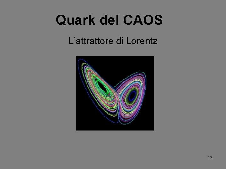 Quark del CAOS L’attrattore di Lorentz 17 
