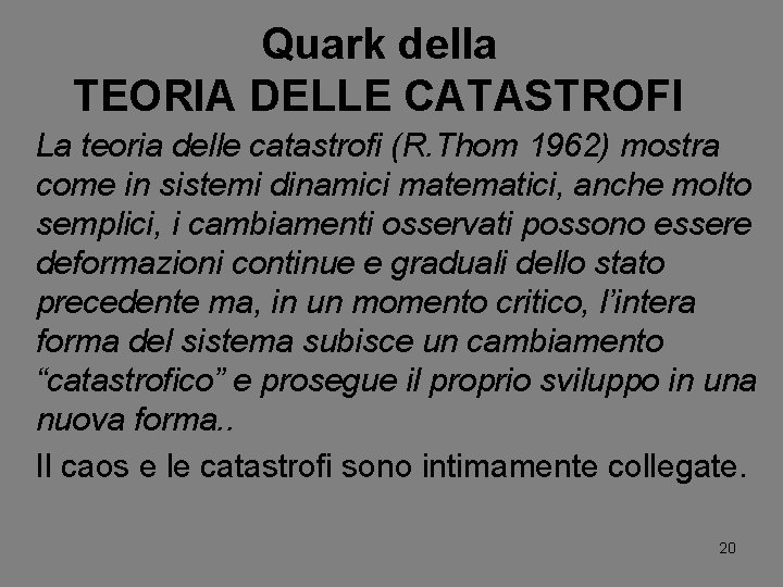 Quark della TEORIA DELLE CATASTROFI La teoria delle catastrofi (R. Thom 1962) mostra come