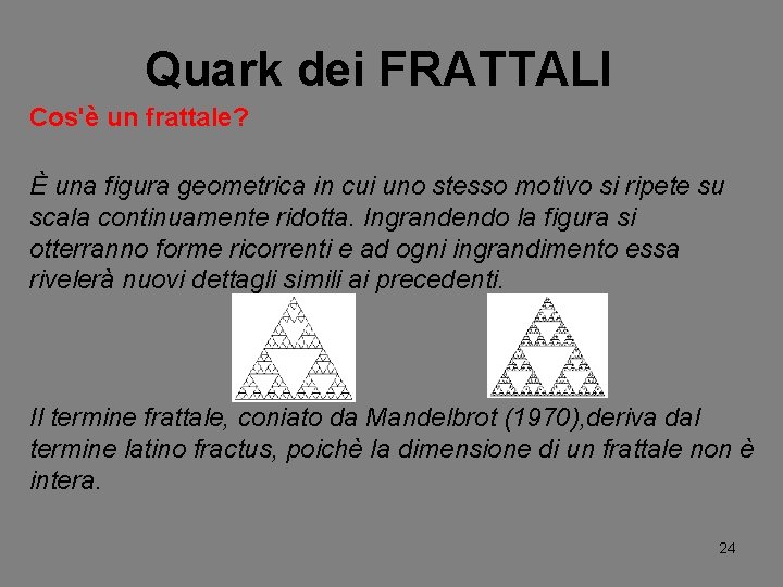 Quark dei FRATTALI Cos'è un frattale? È una figura geometrica in cui uno stesso