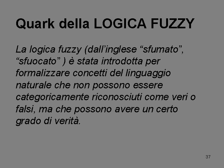 Quark della LOGICA FUZZY La logica fuzzy (dall’inglese “sfumato”, “sfuocato” ) è stata introdotta