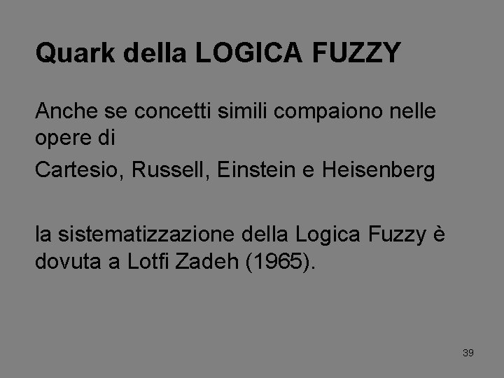Quark della LOGICA FUZZY Anche se concetti simili compaiono nelle opere di Cartesio, Russell,