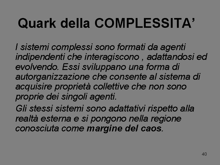 Quark della COMPLESSITA’ I sistemi complessi sono formati da agenti indipendenti che interagiscono ,