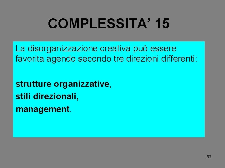 COMPLESSITA’ 15 La disorganizzazione creativa può essere favorita agendo secondo tre direzioni differenti: strutture