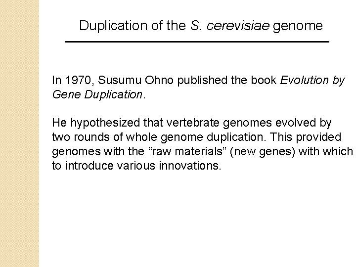 Duplication of the S. cerevisiae genome In 1970, Susumu Ohno published the book Evolution