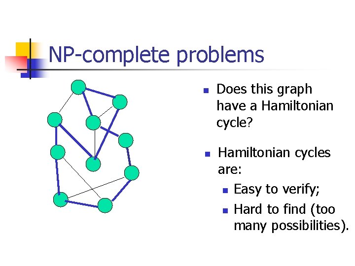 NP-complete problems n n Does this graph have a Hamiltonian cycle? Hamiltonian cycles are: