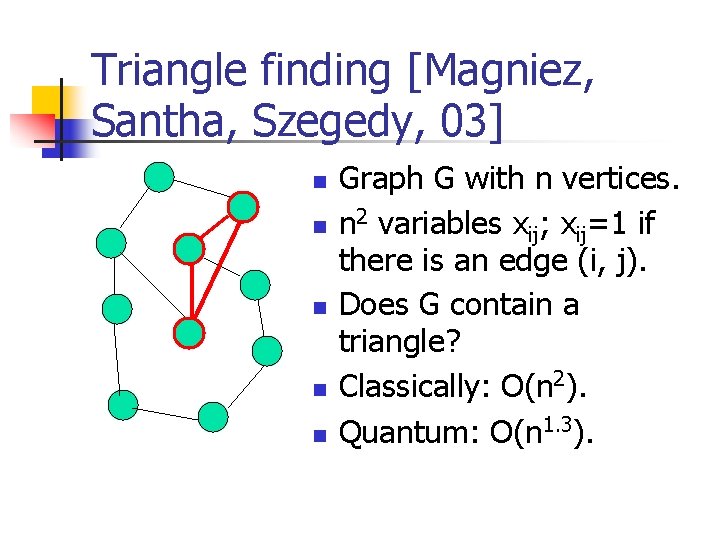 Triangle finding [Magniez, Santha, Szegedy, 03] n n n Graph G with n vertices.