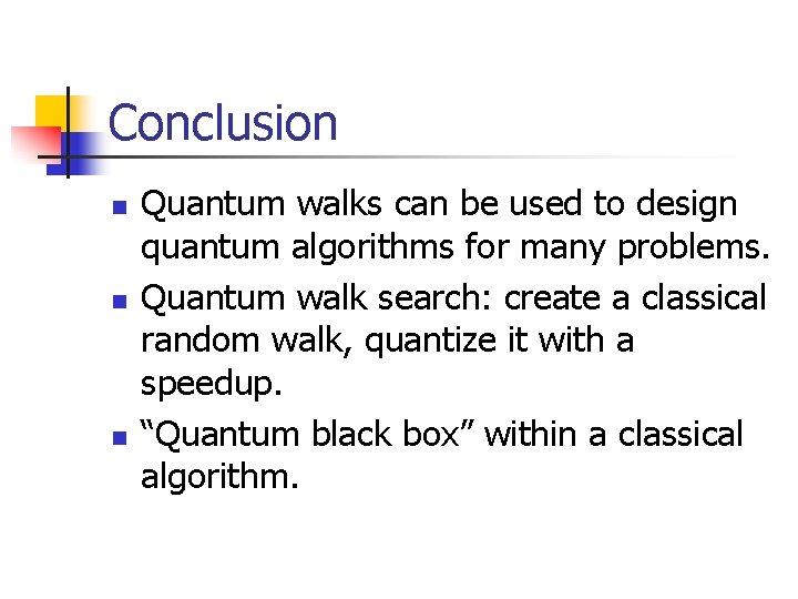 Conclusion n Quantum walks can be used to design quantum algorithms for many problems.