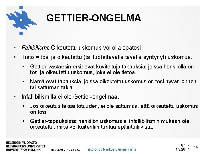 GETTIER-ONGELMA • Fallibilismi: Oikeutettu uskomus voi olla epätosi. • Tieto = tosi ja oikeutettu