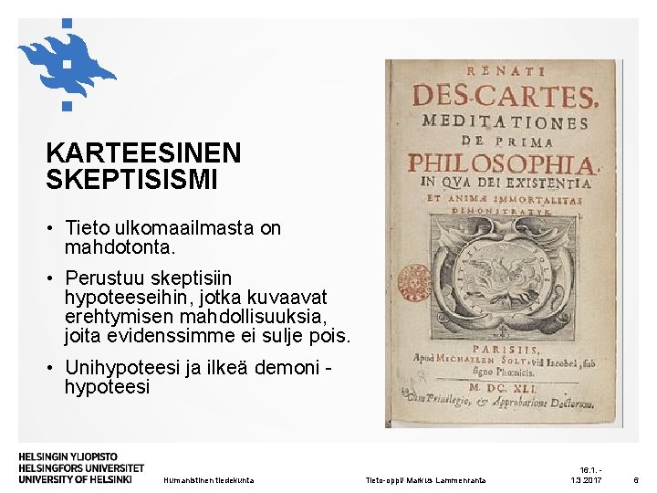 KARTEESINEN SKEPTISISMI • Tieto ulkomaailmasta on mahdotonta. • Perustuu skeptisiin hypoteeseihin, jotka kuvaavat erehtymisen