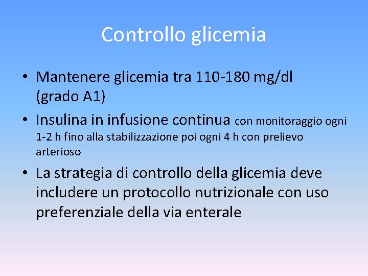 Controllo glicemia • Mantenere glicemia tra 110 -180 mg/dl (grado A 1) • Insulina