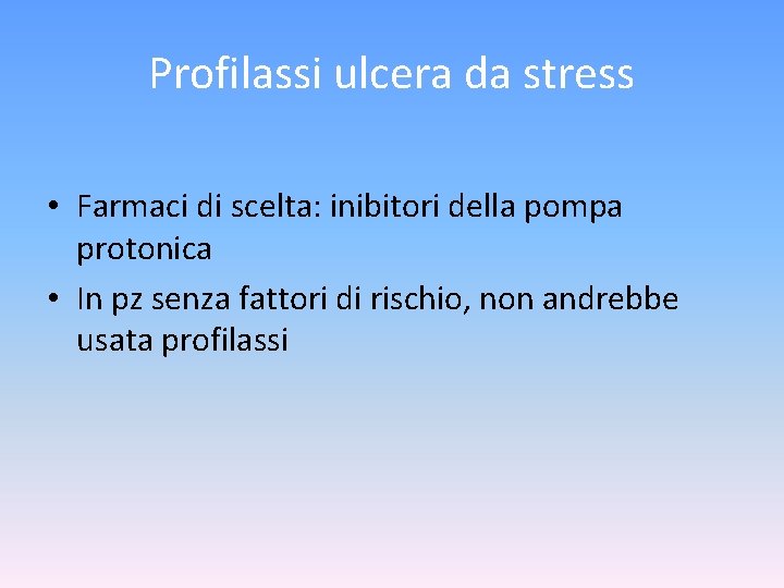 Profilassi ulcera da stress • Farmaci di scelta: inibitori della pompa protonica • In