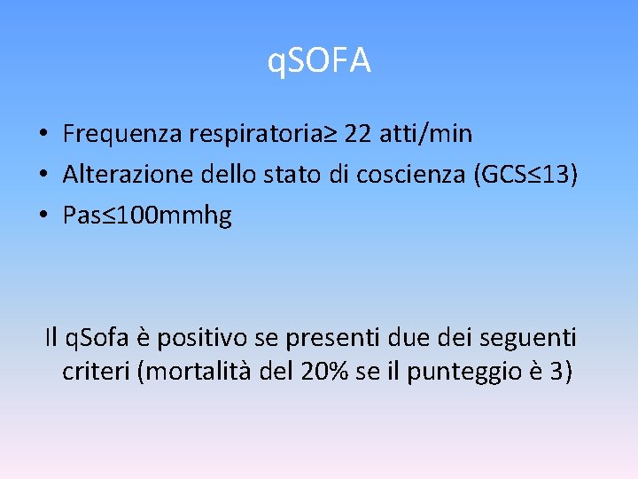 q. SOFA • Frequenza respiratoria≥ 22 atti/min • Alterazione dello stato di coscienza (GCS≤