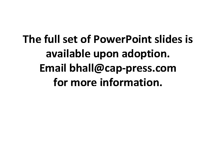 The full set of Power. Point slides is available upon adoption. Email bhall@cap-press. com