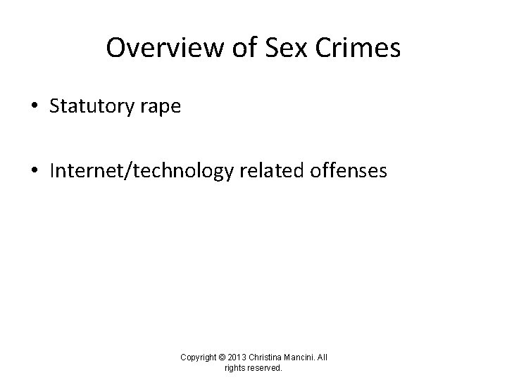 Overview of Sex Crimes • Statutory rape • Internet/technology related offenses Copyright © 2013